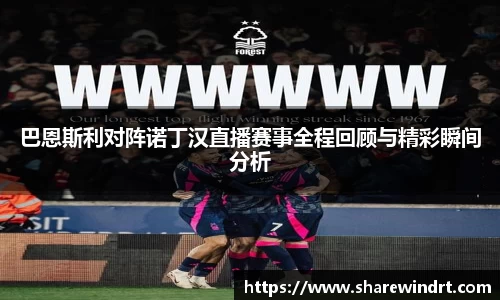 巴恩斯利对阵诺丁汉直播赛事全程回顾与精彩瞬间分析
